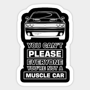 You can't please everyone you're not a muscle car Sticker